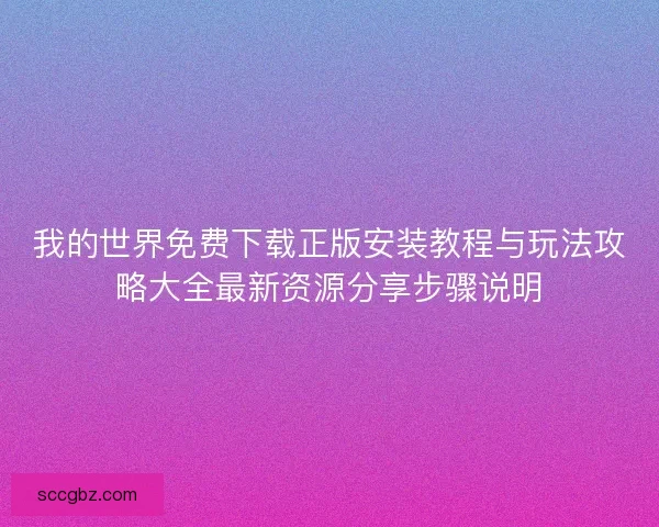 我的世界免费下载正版安装教程与玩法攻略大全最新资源分享步骤说明