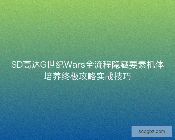 SD高达G世纪Wars全流程隐藏要素机体培养终极攻略实战技巧